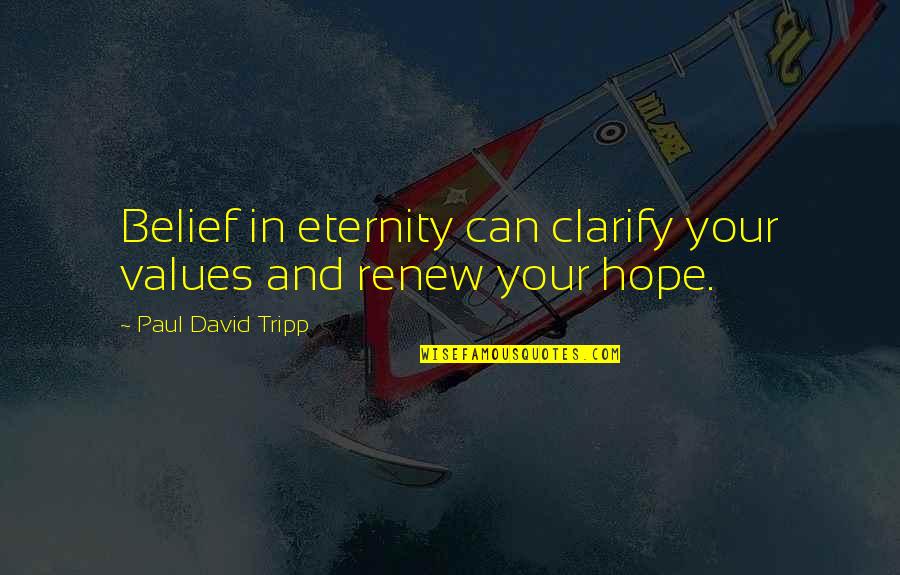 Sister Being Different Quotes By Paul David Tripp: Belief in eternity can clarify your values and Sister Being Different Quotes By Paul David Tripp: Belief in eternity can clarify your values and