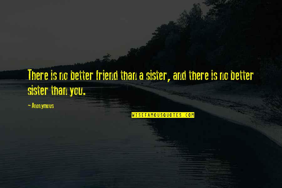 Sister Best Friend Quotes By Anonymous: There is no better friend than a sister,