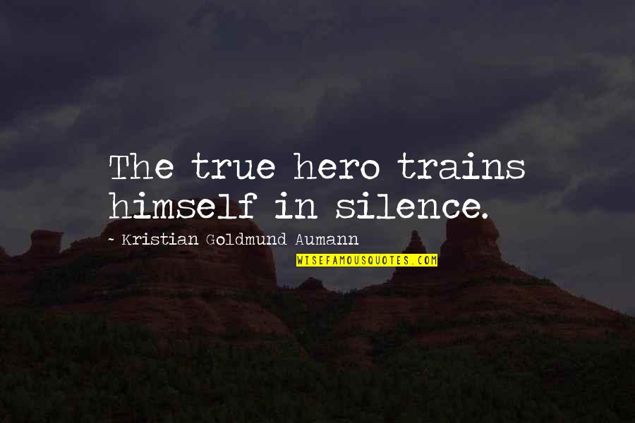 Sister Bonds Quotes By Kristian Goldmund Aumann: The true hero trains himself in silence.