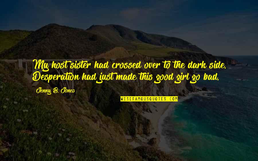 Sister By Your Side Quotes By Jenny B. Jones: My host sister had crossed over to the Sister By Your Side Quotes By Jenny B. Jones: My host sister had crossed over to the