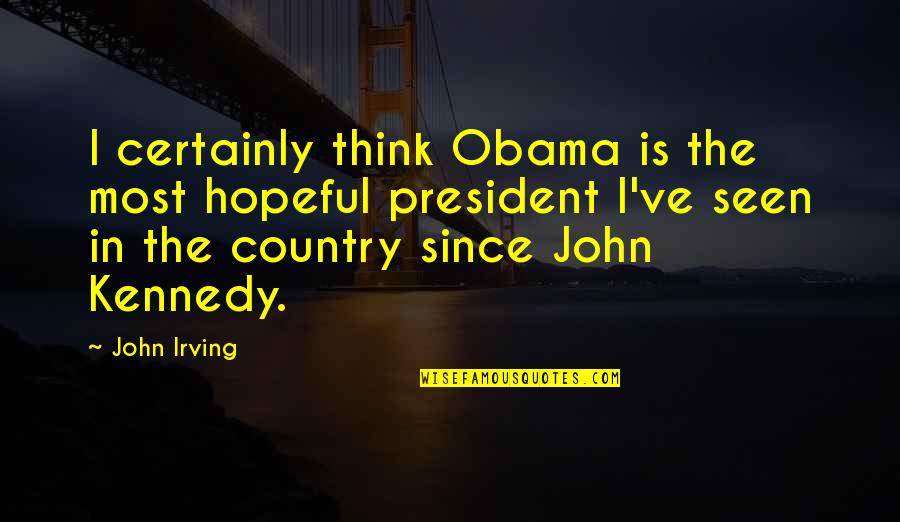 Sister Care For Brother Quotes By John Irving: I certainly think Obama is the most hopeful