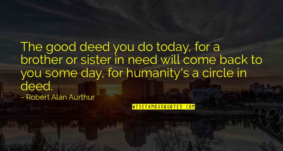 Sister Day Quotes By Robert Alan Aurthur: The good deed you do today, for a