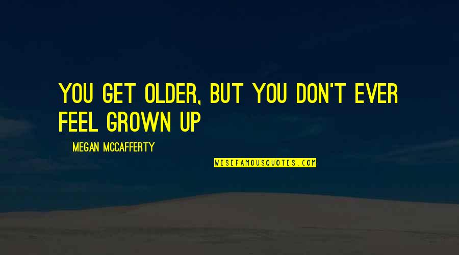 Sister Ever Quotes By Megan McCafferty: You get older, but you don't ever feel