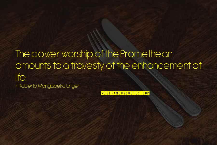 Sister Fights Quotes By Roberto Mangabeira Unger: The power worship of the Promethean amounts to