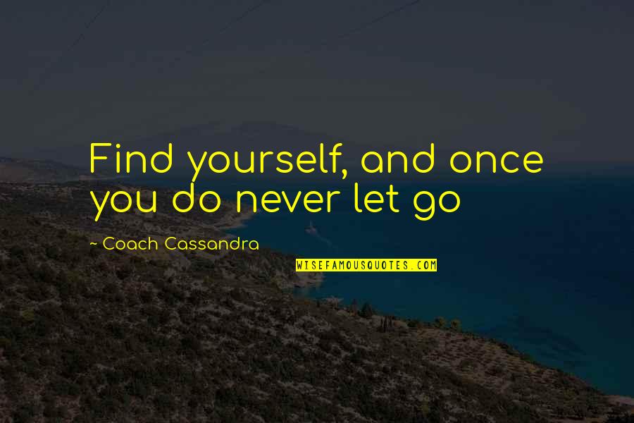 Sister Generose Quotes By Coach Cassandra: Find yourself, and once you do never let