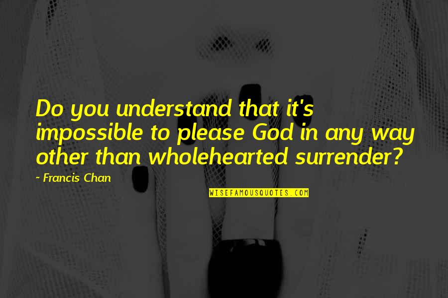 Sister Generose Quotes By Francis Chan: Do you understand that it's impossible to please