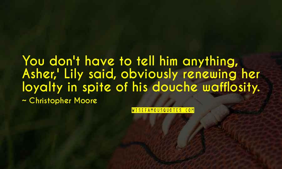 Sister Is Better Than Brother Quotes By Christopher Moore: You don't have to tell him anything, Asher,' Sister Is Better Than Brother Quotes By Christopher Moore: You don't have to tell him anything, Asher,'
