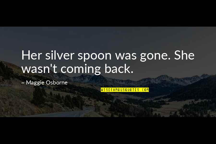 Sister Lives Far Away Quotes By Maggie Osborne: Her silver spoon was gone. She wasn't coming