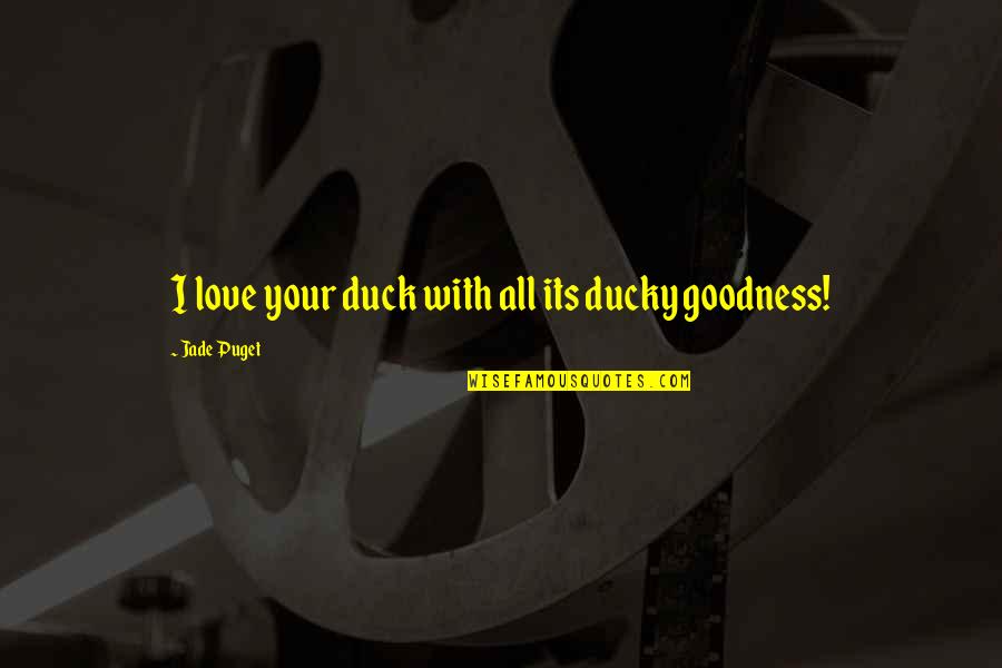 Sister Lives Quotes By Jade Puget: I love your duck with all its ducky