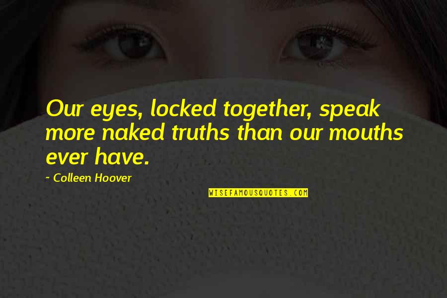Sister Love Quotes And Quotes By Colleen Hoover: Our eyes, locked together, speak more naked truths