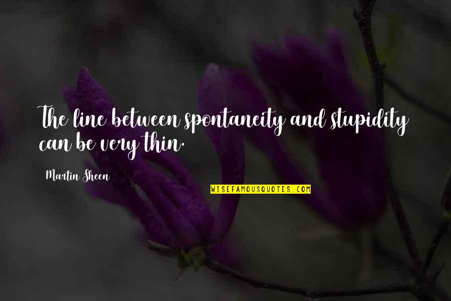 Sister Madonna Buder Quotes By Martin Sheen: The line between spontaneity and stupidity can be