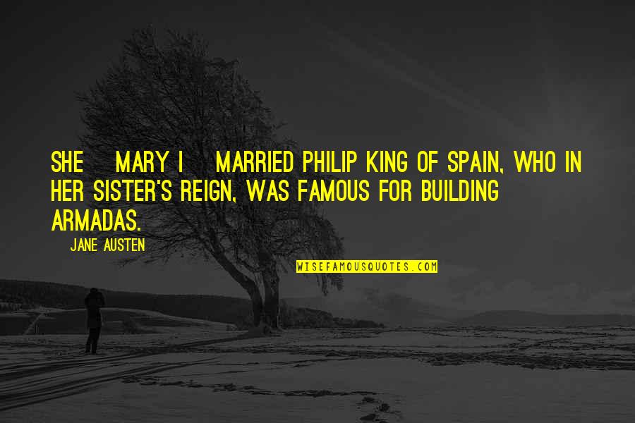 Sister Married Quotes By Jane Austen: She [Mary I] married Philip King of Spain,