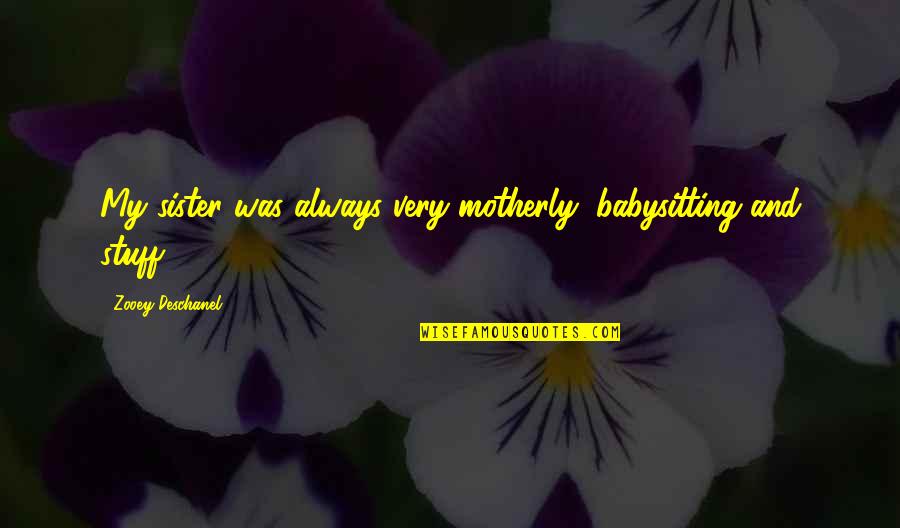 Sister Motherly Quotes By Zooey Deschanel: My sister was always very motherly, babysitting and