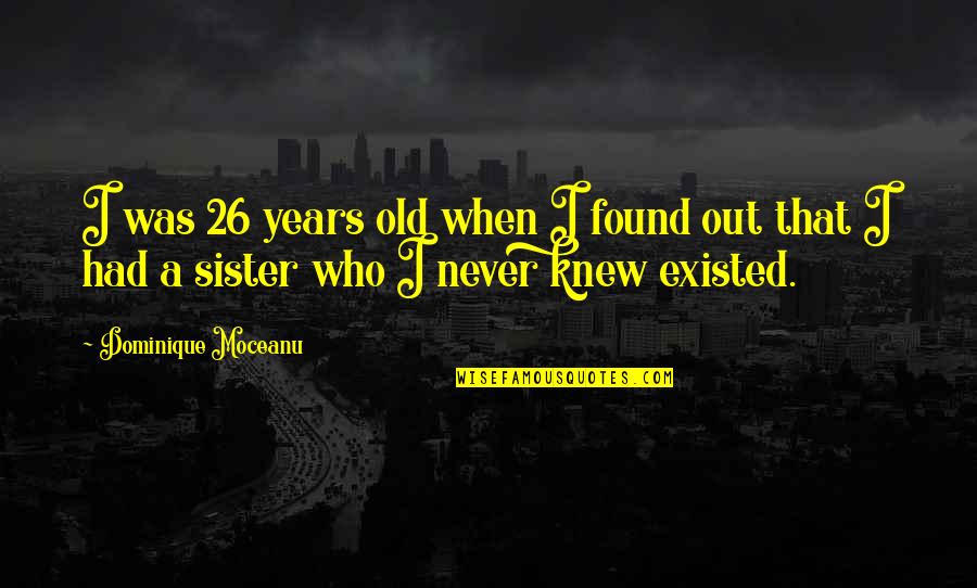 Sister Never Had Quotes By Dominique Moceanu: I was 26 years old when I found Sister Never Had Quotes By Dominique Moceanu: I was 26 years old when I found