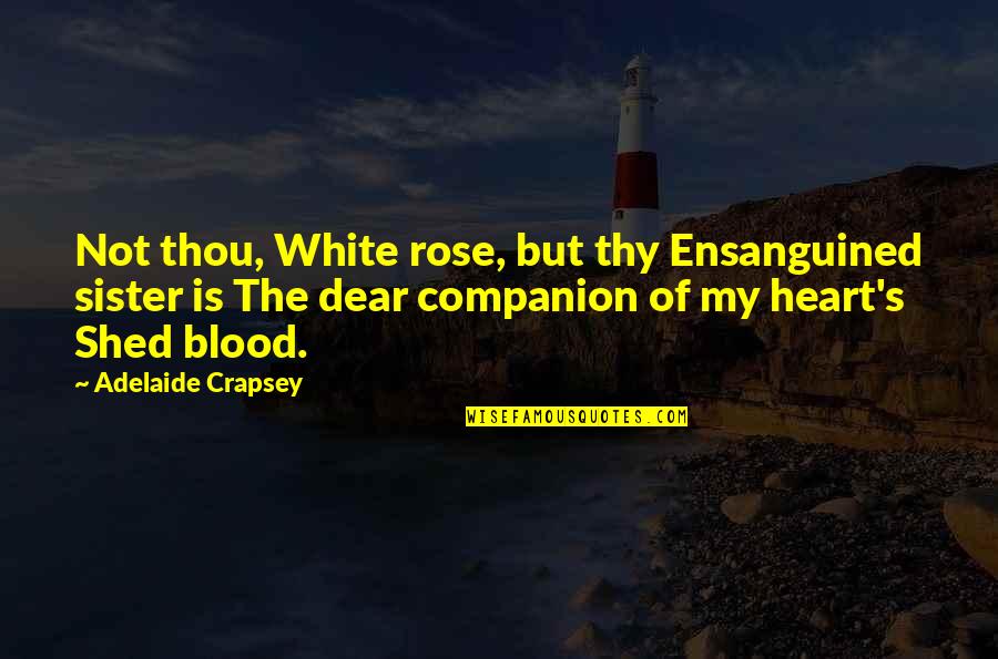 Sister Not By Blood Quotes By Adelaide Crapsey: Not thou, White rose, but thy Ensanguined sister Sister Not By Blood Quotes By Adelaide Crapsey: Not thou, White rose, but thy Ensanguined sister