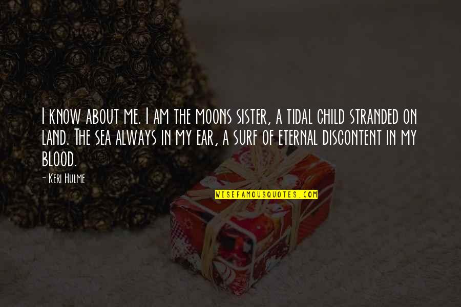 Sister Not By Blood Quotes By Keri Hulme: I know about me. I am the moons Sister Not By Blood Quotes By Keri Hulme: I know about me. I am the moons