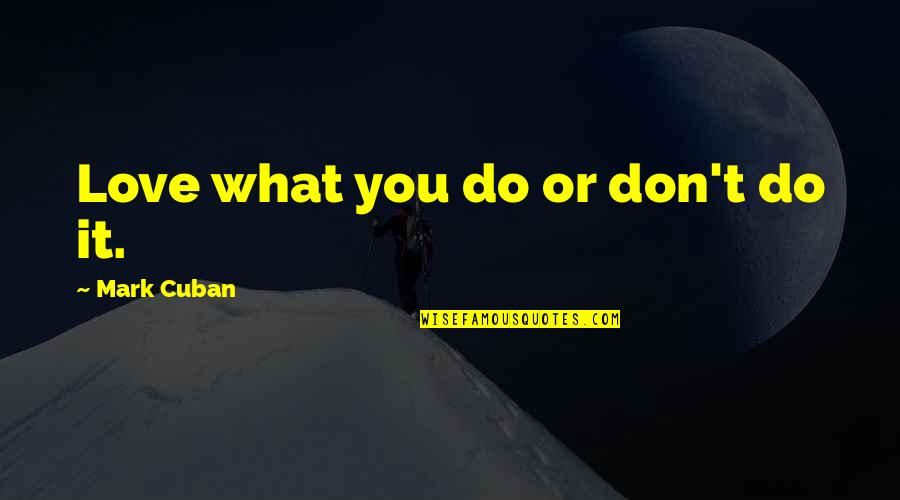 Sister On Her Success Quotes By Mark Cuban: Love what you do or don't do it.