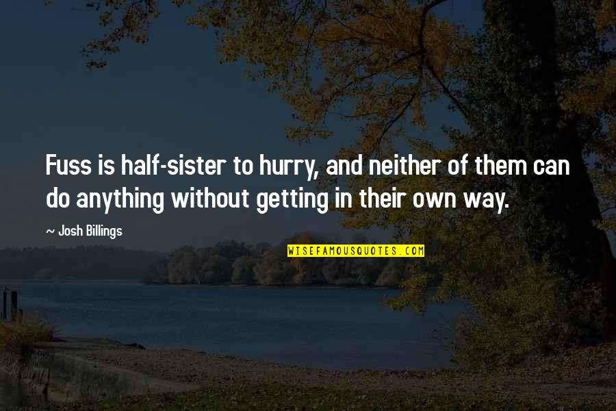 Sister Other Half Quotes By Josh Billings: Fuss is half-sister to hurry, and neither of