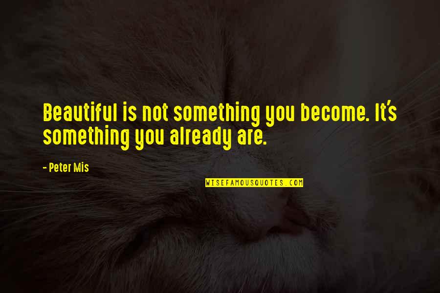 Sister Partner In Crime Quotes By Peter Mis: Beautiful is not something you become. It's something