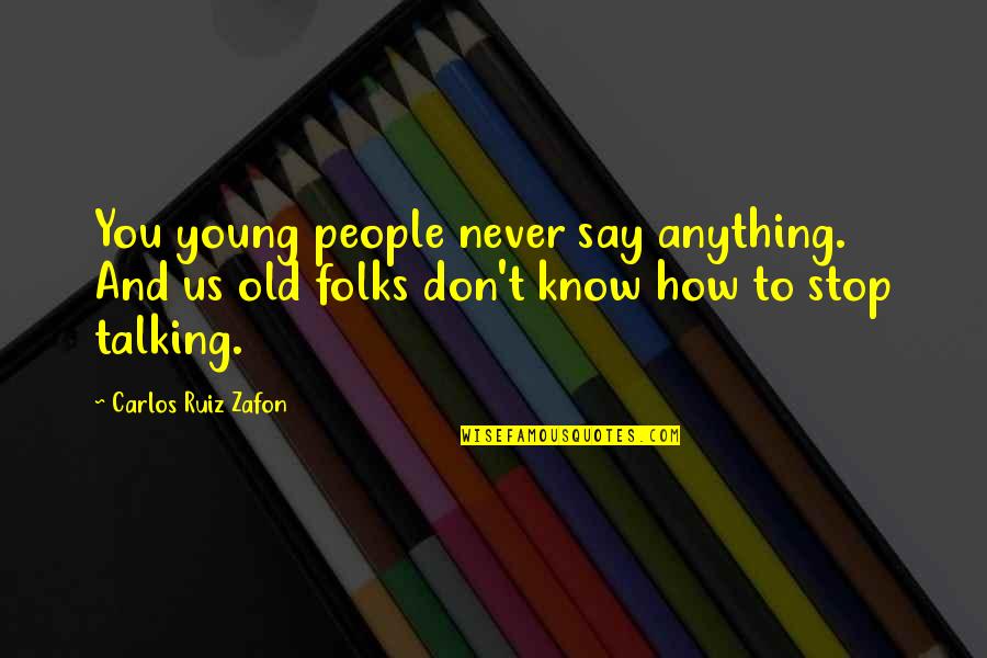 Sister Passing Quotes By Carlos Ruiz Zafon: You young people never say anything. And us Sister Passing Quotes By Carlos Ruiz Zafon: You young people never say anything. And us