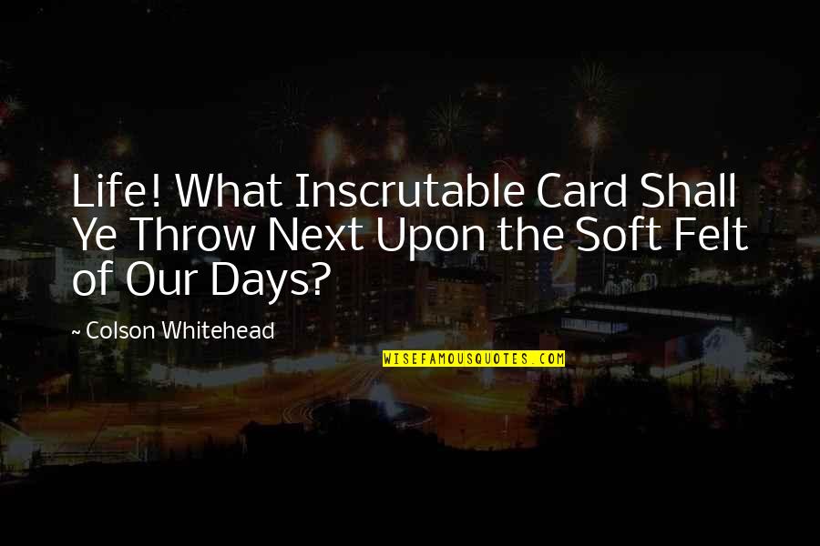 Sister Short Poems Quotes By Colson Whitehead: Life! What Inscrutable Card Shall Ye Throw Next