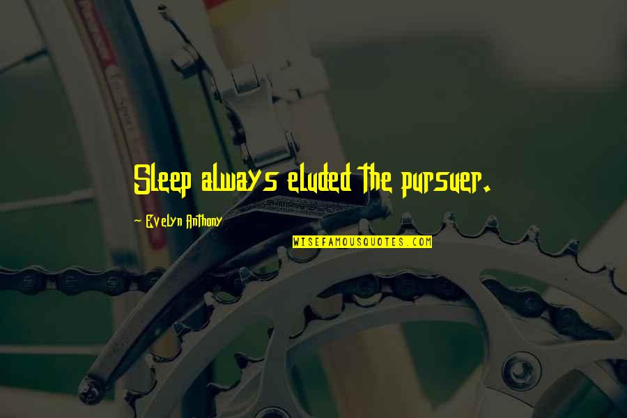 Sister Short Poems Quotes By Evelyn Anthony: Sleep always eluded the pursuer.