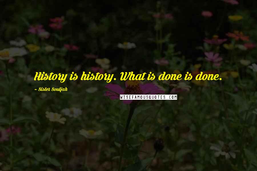 Sister Souljah quotes: History is history. What is done is done.