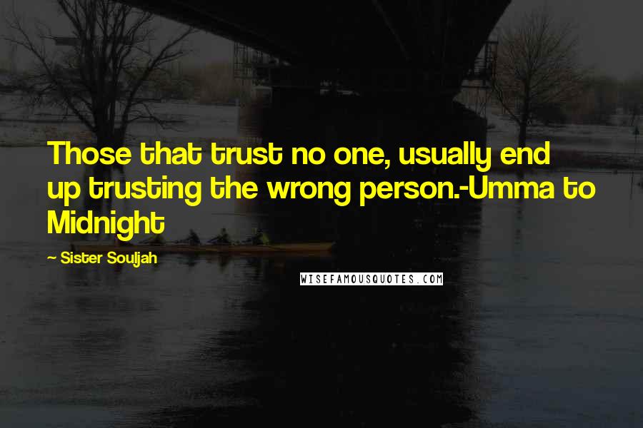 Sister Souljah quotes: Those that trust no one, usually end up trusting the wrong person.-Umma to Midnight