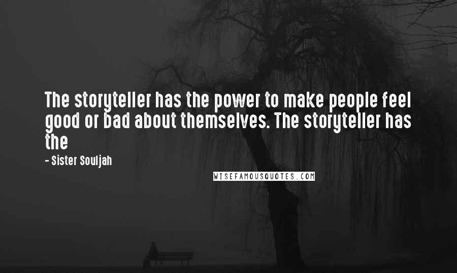 Sister Souljah quotes: The storyteller has the power to make people feel good or bad about themselves. The storyteller has the