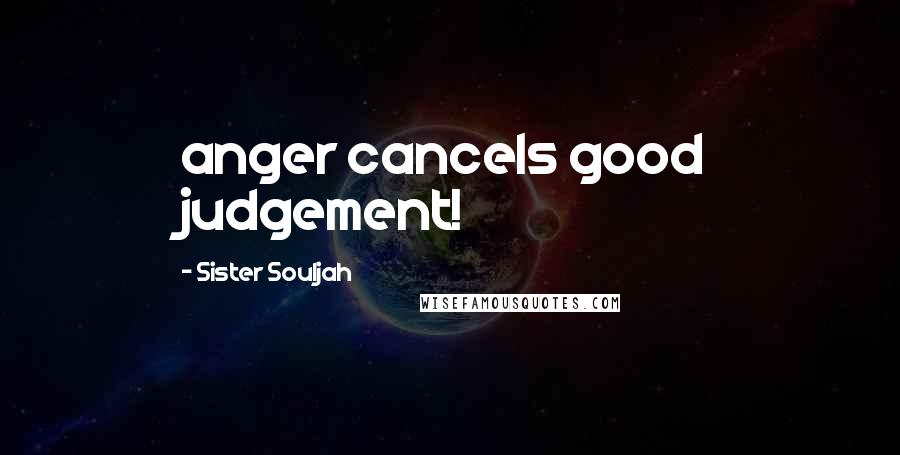 Sister Souljah quotes: anger cancels good judgement!