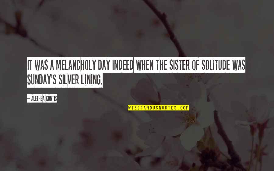 Sister Sunday Quotes By Alethea Kontis: It was a melancholy day indeed when the Sister Sunday Quotes By Alethea Kontis: It was a melancholy day indeed when the