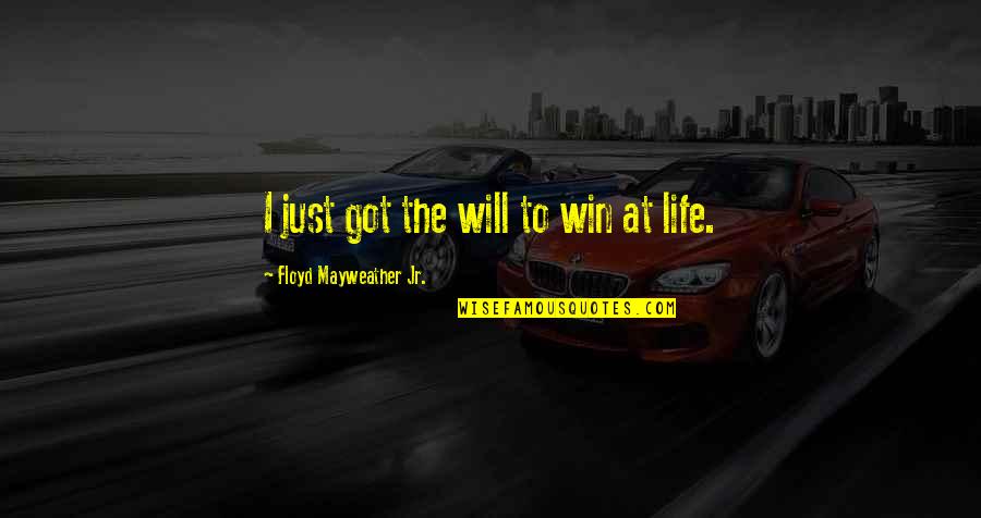 Sister Support System Quotes By Floyd Mayweather Jr.: I just got the will to win at