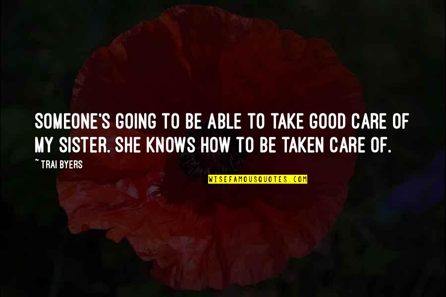 Sister Take Care Of Each Other Quotes By Trai Byers: Someone's going to be able to take good