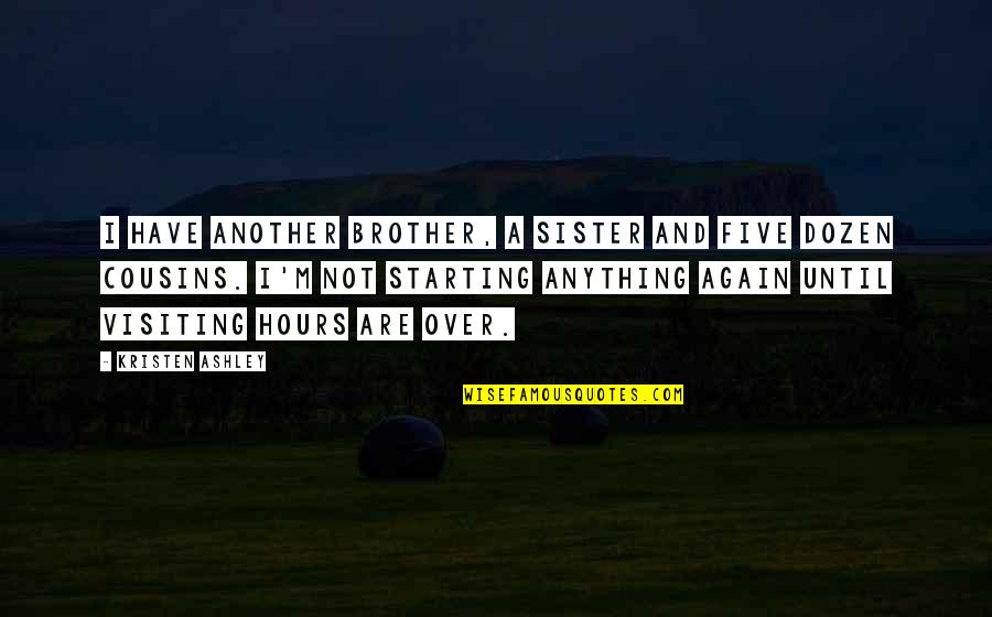 Sister Visiting Quotes By Kristen Ashley: I have another brother, a sister and five