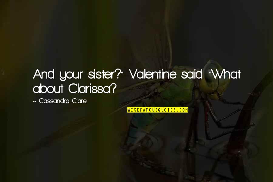 Sister What Quotes By Cassandra Clare: And your sister?" Valentine said. "What about Clarissa?