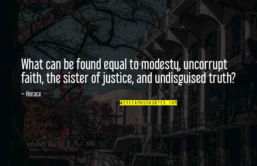 Sister What Quotes By Horace: What can be found equal to modesty, uncorrupt