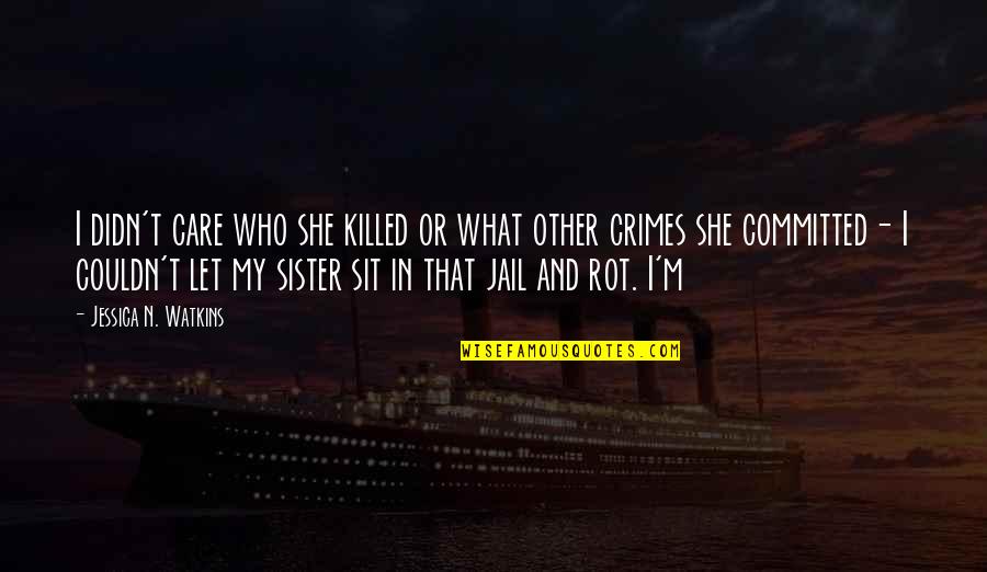 Sister What Quotes By Jessica N. Watkins: I didn't care who she killed or what