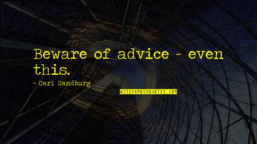 Sister What You Mean To Me Quotes By Carl Sandburg: Beware of advice - even this. Sister What You Mean To Me Quotes By Carl Sandburg: Beware of advice - even this.