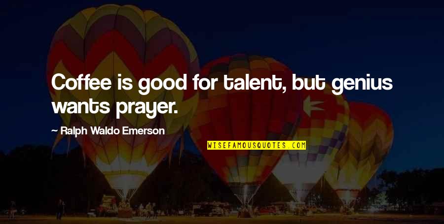 Sisteren Quotes By Ralph Waldo Emerson: Coffee is good for talent, but genius wants