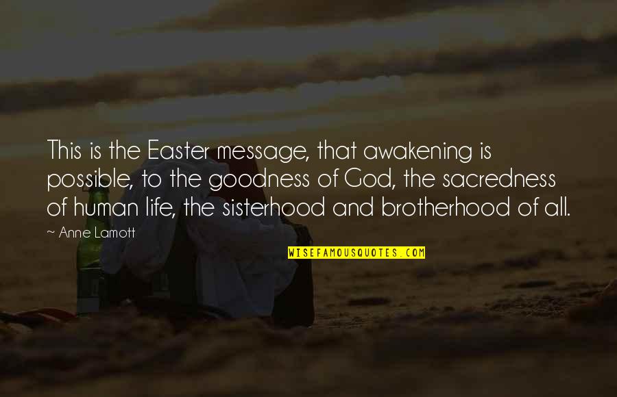 Sisterhood And Brotherhood Quotes By Anne Lamott: This is the Easter message, that awakening is