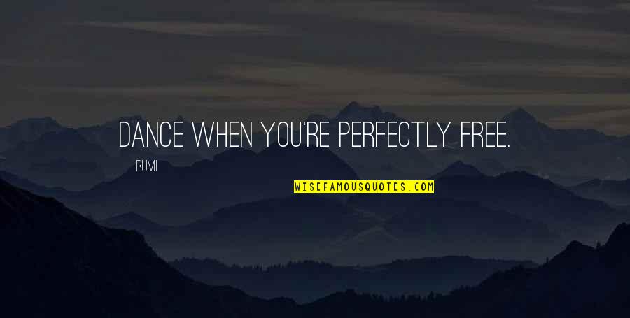 Sisterhood And Distance Quotes By Rumi: Dance when you're perfectly free.
