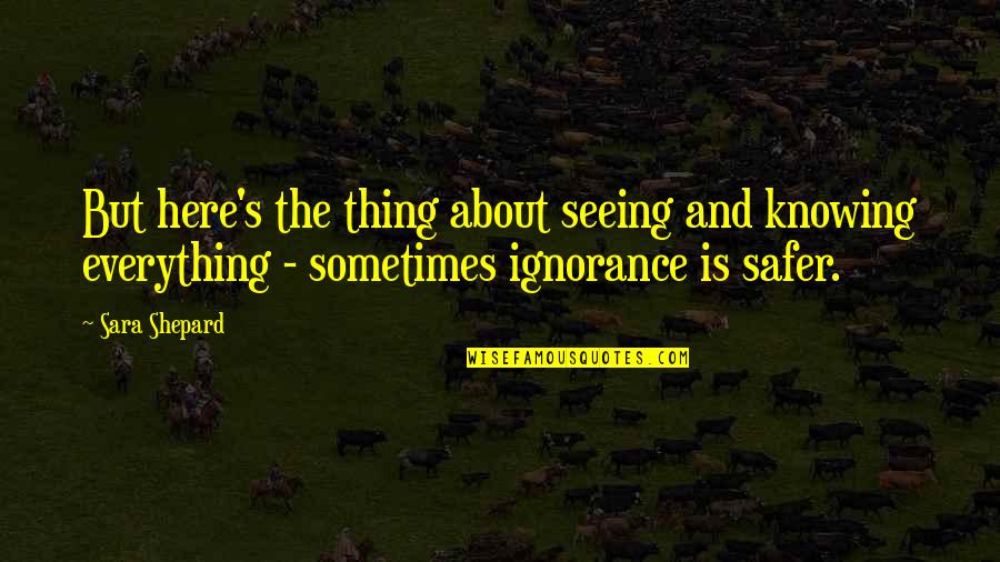 Sisterhood And Distance Quotes By Sara Shepard: But here's the thing about seeing and knowing
