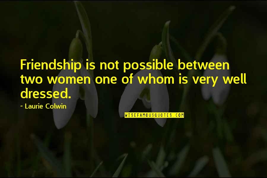 Sisterhood And Friendship Quotes By Laurie Colwin: Friendship is not possible between two women one