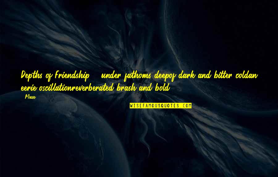 Sisterhood And Friendship Quotes By Muse: Depths of Friendship ... under fathoms deepof dark