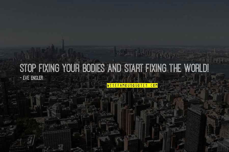 Sisterhood Friendship Quote Quotes By Eve Ensler: Stop fixing your bodies and start fixing the