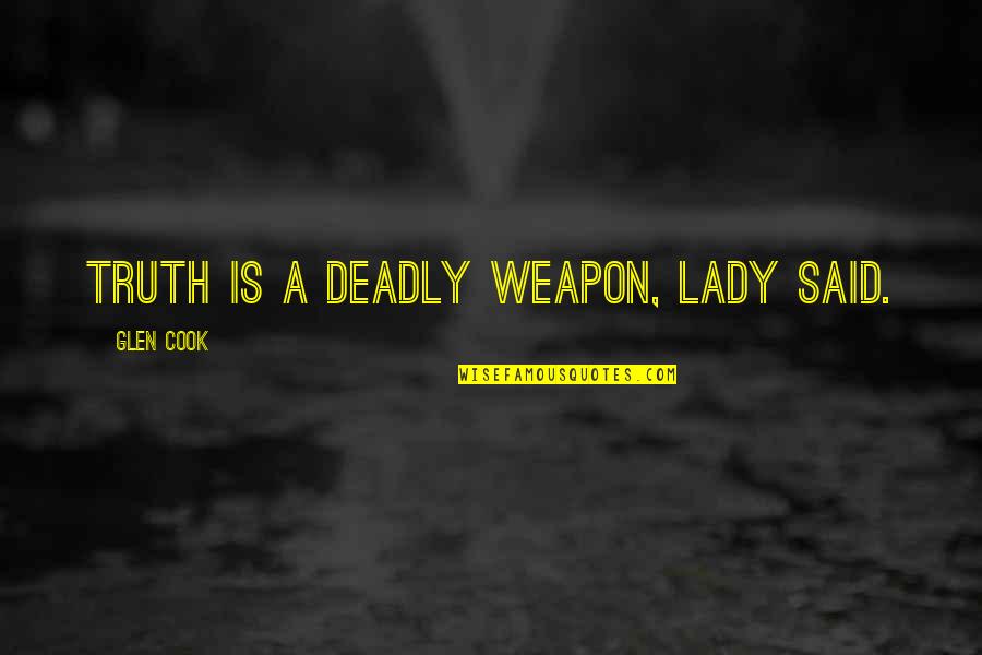 Sisterhood In Islam Quotes By Glen Cook: Truth is a deadly weapon, Lady said.