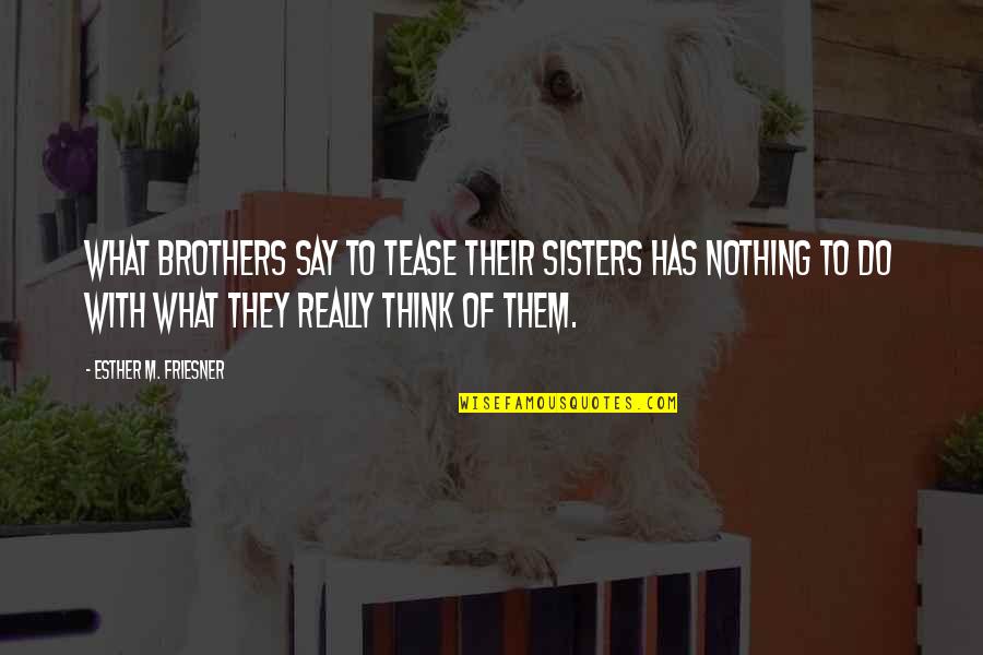 Sisters 3 Quotes By Esther M. Friesner: What brothers say to tease their sisters has Sisters 3 Quotes By Esther M. Friesner: What brothers say to tease their sisters has