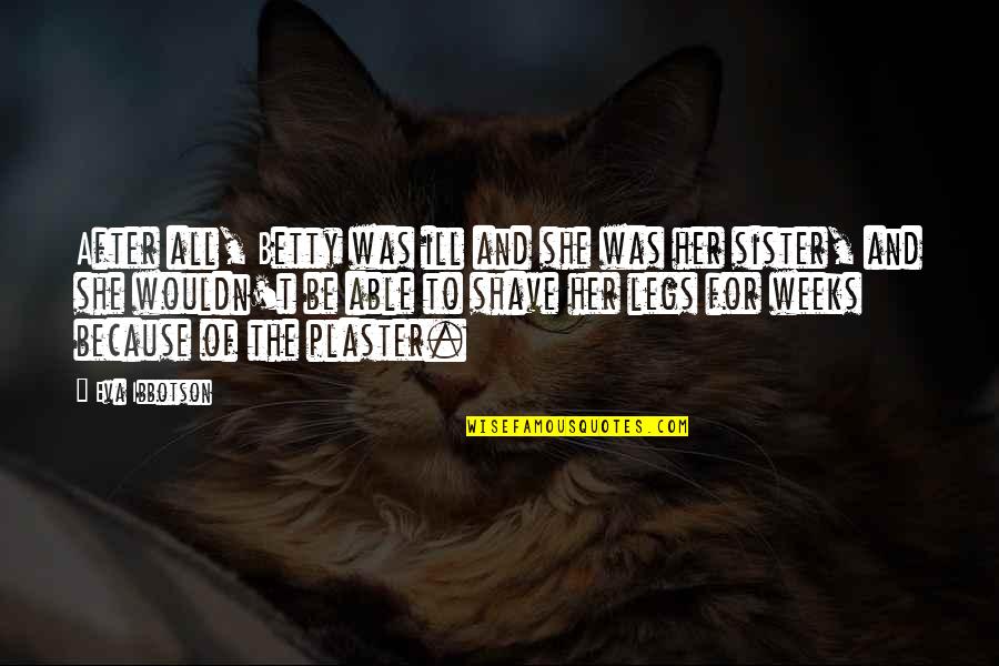 Sisters 3 Quotes By Eva Ibbotson: After all, Betty was ill and she was Sisters 3 Quotes By Eva Ibbotson: After all, Betty was ill and she was