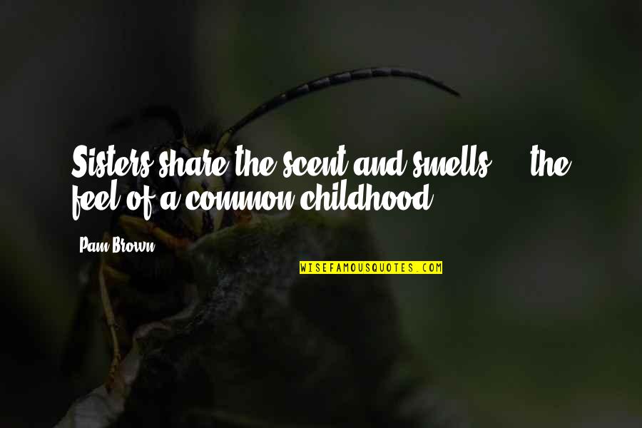 Sisters 3 Quotes By Pam Brown: Sisters share the scent and smells ... the