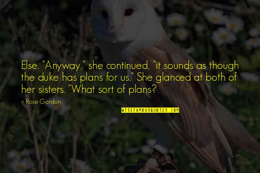Sisters 3 Quotes By Rose Gordon: Else. "Anyway," she continued, "it sounds as though Sisters 3 Quotes By Rose Gordon: Else. "Anyway," she continued, "it sounds as though